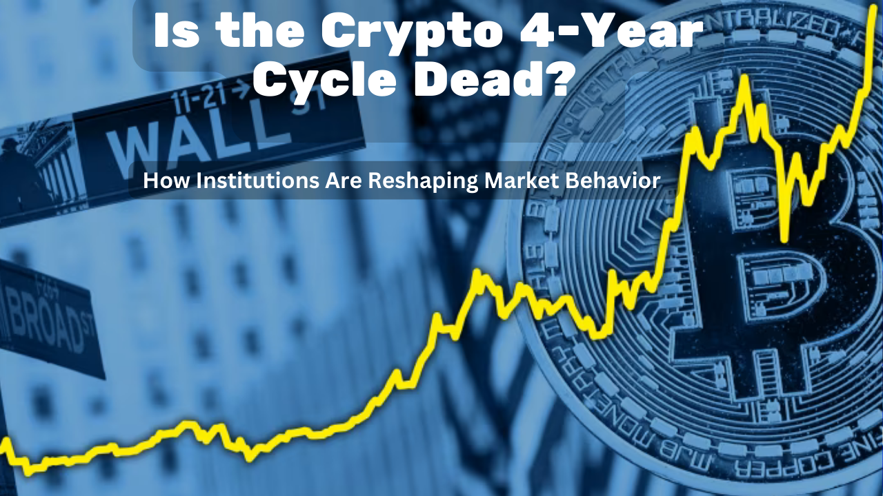 Is the Crypto 4-Year Cycle Dead? How Institutions Are Reshaping Market Behavior